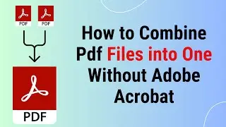 How to Combine PDF Files Into one Without Adobe Acrobat