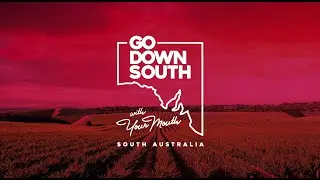 Go Down South With Your Mouth - Visit South Australia