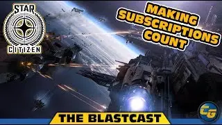 Star Citizen BlastCast 173: Making Subscriptions Count