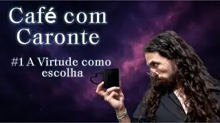 28 - #1 - Café com Caronte: A Virtude como escolha