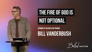 Bill Vanderbush  - The Fire of God Is Not Optional