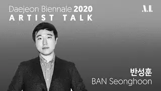 [Daejeon Biennale 2020 AI] Artist talk | BAN Seonghoon 반성훈