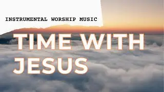 A MOMENT WITH JESUS! Instrumental Worship Music Soaking Prayer Time