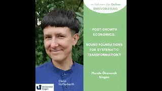 Post-Growth Economics. Sound foundations for systematic transformation. VL mit Elena Hofferberth