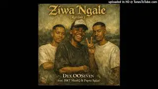 Dex OOSeven - Ziwa Ngale (Revisit) (feat. B&T MusiQ & Papta Sgija)
