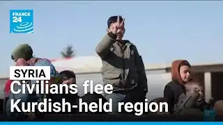 Civilians flee Kurdish-held region in northern Syria ahead of army deadline • FRANCE 24 English