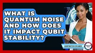 What Is Quantum Noise And How Does It Impact Qubit Stability? - Quantum Tech Explained