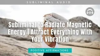 Subliminal to Radiate Magnetic Energy | Attract Everything With Your Vibration