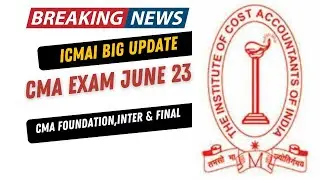 ICMAI Most Important Update | CMA Foundation, Inter & Final June 2023 Exams