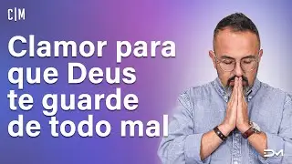 CLAMOR PARA QUE DEUS TE GUARDE DE TODO MAL - 09/06 | CL