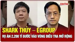 Shark Thủy &ndash; Egroup: Vụ &aacute;n 2.200 tỉ bước v&agrave;o v&ograve;ng điều tra mở rộng | Mekong