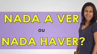 Nada a Ver ou Nada Haver - Afinal, Qual é o Certo?