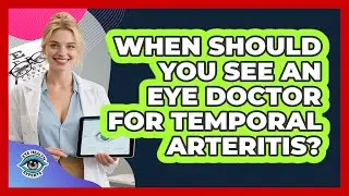 When Should You See An Eye Doctor For Temporal Arteritis?