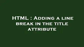 HTML : Adding a line break in the title attribute