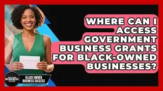 Where Can I Access Government Business Grants for Black-Owned Businesses?