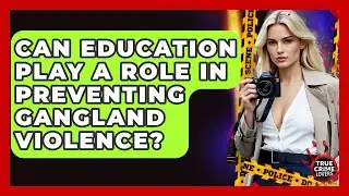 Can Education Play A Role In Preventing Gangland Violence? - True Crime Lovers