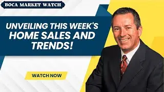 Unveiling This Week's Home Sales and Trends! | Boca Market Watch