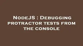 NodeJS : Debugging protractor tests from the console