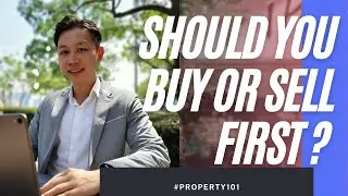 Should i buy or sell first ?  - (SINGAPORE PROPERTY)