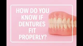 How Do You Know If Dentures Fit Properly? | Signs to Look For