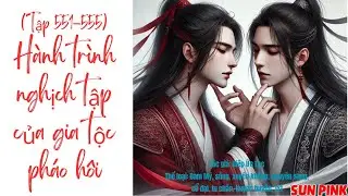(Đam mỹ, tu chân)Tập 551-555. Hành trình nghịch tập của gia tộc pháo hôi