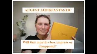 LOOKFANTASTIC BRITISH BEAUTY BOX AUGUST UNBOXING/Will this month impress?!