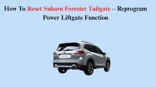 How To Reset Subaru Forester Tailgate &ndash; Reprogram Power Liftgate Function