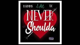 Never Shoulda - S.he, B.Simms x T.K. (Official audio)