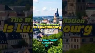What Makes Luxembourg a Rich Nation? Find Out! | Travel