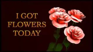 I Got Flowers Today