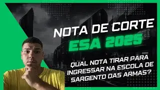 NOTA DE CORTE DA ESA 2025 | QUAL NOTA TIRAR PARA INGRESSAR NA ESCOLA DE SARGENTO DAS ARMAS