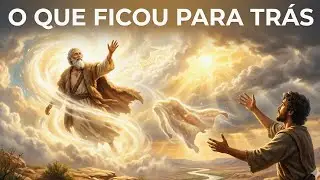 O que Elias viu ao subir aos céus — ALGO FICOU PARA TRÁS