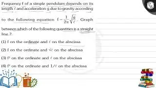 Frequency \( f \) of a simple pendulum depends on its length \( \ell \) and acceleration \( g \)...