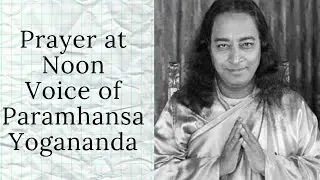 Prayer at Noon in the voice of Sri Paramhansa Yogananda