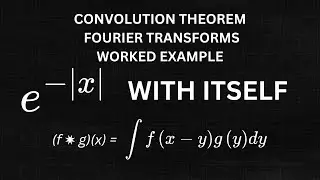 The Fourier Transform and the Convolution of Two Functions Worked Example