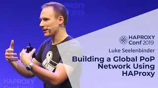 HAProxyConf 2019 - Building a Global PoP Network Using HAProxy by Luke Seelenbinder