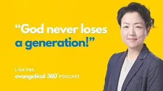Ep. 38 / God Never Loses a Generation: Insights in Finishing the Task ► Lisa Pak