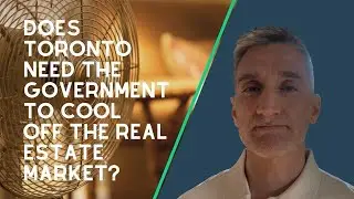 Does Toronto Need the Government to Cool Off the Real Estate Market?