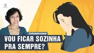 E SE EU FICAR SOZINHA PRA SEMPRE? DRA BETH ESCLARECE