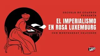 El imperialismo en Rosa Luxemburg | Montserrat Galcerán en Escuela de Cuadros