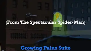 Growing Pains Suite (From The Spectacular Spider-Man)