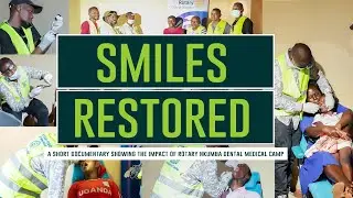 Smiles Restored: Rotary Nkumba Dental Medical camp Short Documentary