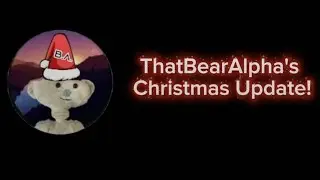 ThatBearAlpha's Christmas Update, and Tutorials!