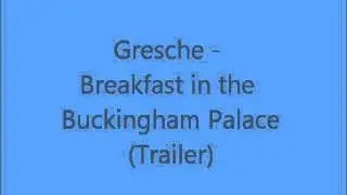 Gresche - Breakfast in the Buckingham Palace (Trailer)
