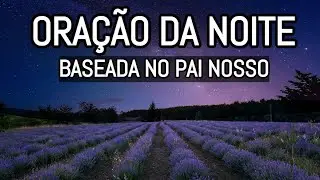 ORA&Ccedil;&Atilde;O DA NOITE BASEADA NO PAI NOSSO (LINDA)