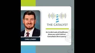 An Inside Look at Healthcare Advocacy with Political Consultant Chris Lowery