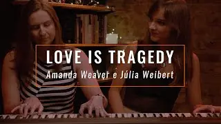 Love is Tragedy - Amanda Weaver e J&uacute;lia Weibert (m&uacute;sica autoral)