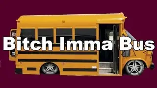 Bitch I'm a Bus