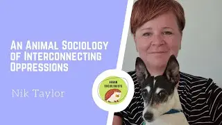 An Animal Sociology of interconnecting Oppressions - Nik Taylor Keynote - IAVS 2020