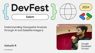 Aakash R - Devfest Salem 24 - Geospatial Analysis using AI & Satellite Imagery